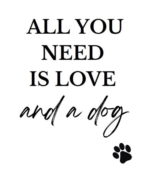 Wall Art - All You Need is Love and a Dog- Living Room Funny Art