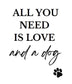 Wall Art - All You Need is Love and a  Dog- Living Room Funny Art