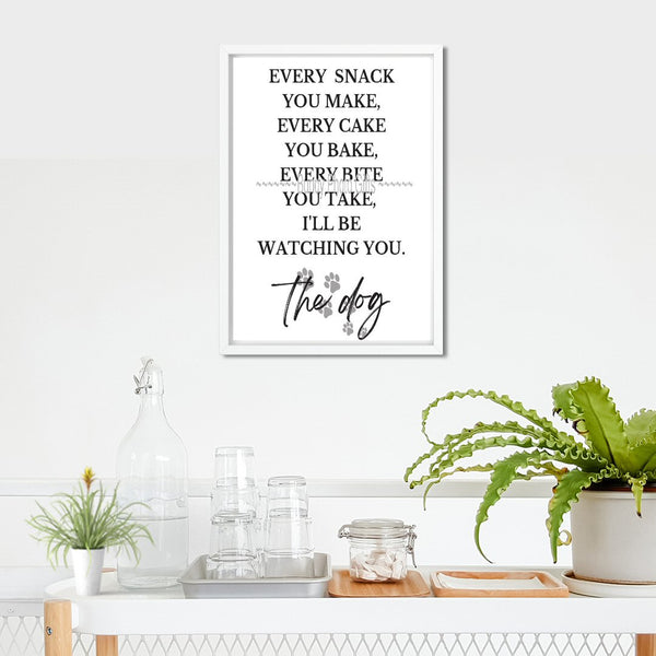 Wall Art - Every snack you make - Dog- Living Room Funny Art