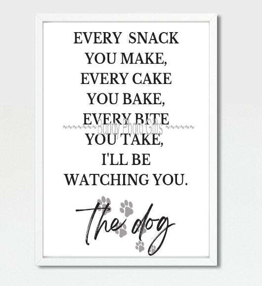 Wall Art - Every snack you make - Dog- Living Room Funny Art