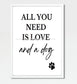 Wall Art - All You Need is Love and a  Dog- Living Room Funny Art